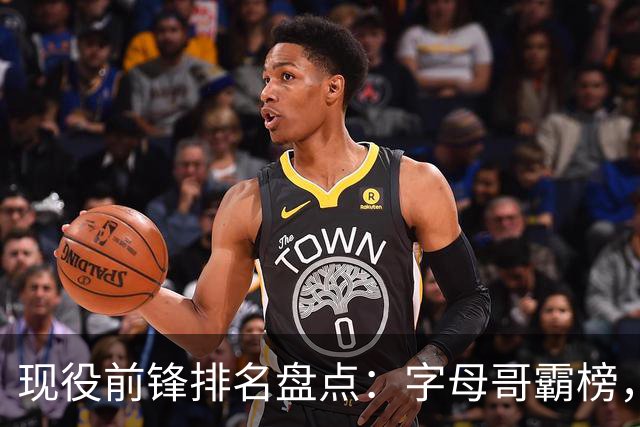 现役前锋排名盘点：字母哥霸榜，詹姆斯轻松拿下第五！