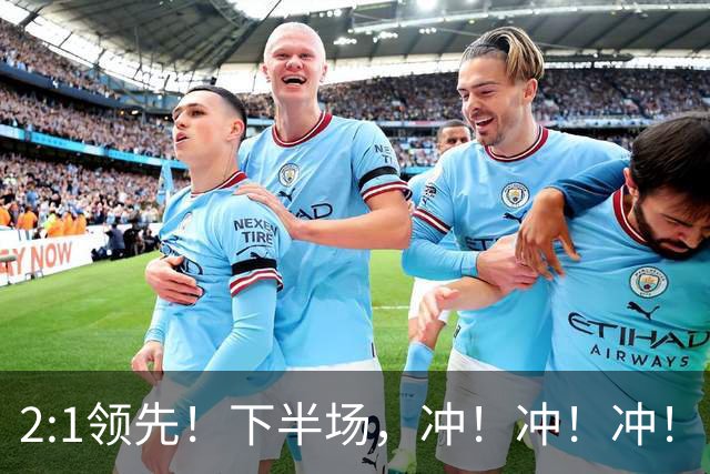2:1领先！下半场，冲！冲！冲！